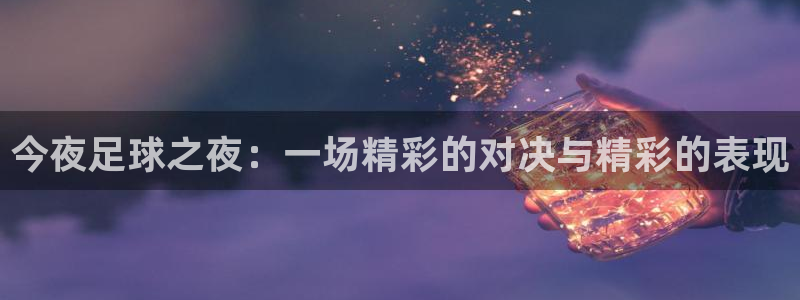 意昂2平台股东：今夜足球之夜：一场精