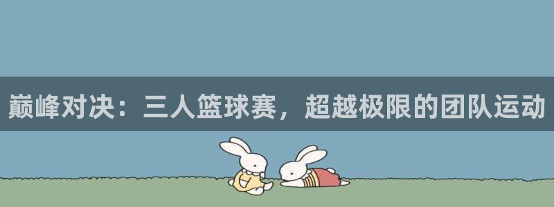  意昂2登录入口：巅峰对决：三人篮球赛，超越极限的团队运动