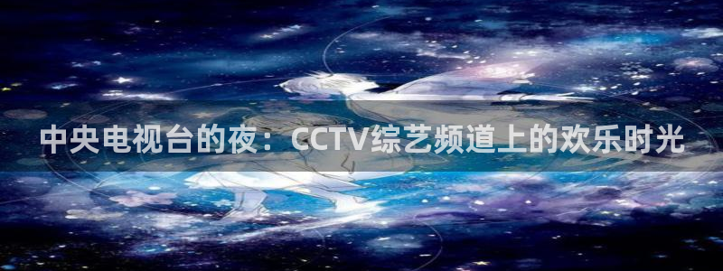 nba直播在线观看免费黑白体育：中央电视台的夜：CCTV综艺频道上的欢乐时光